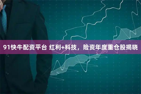 91快牛配资平台 红利+科技，险资年度重仓股揭晓